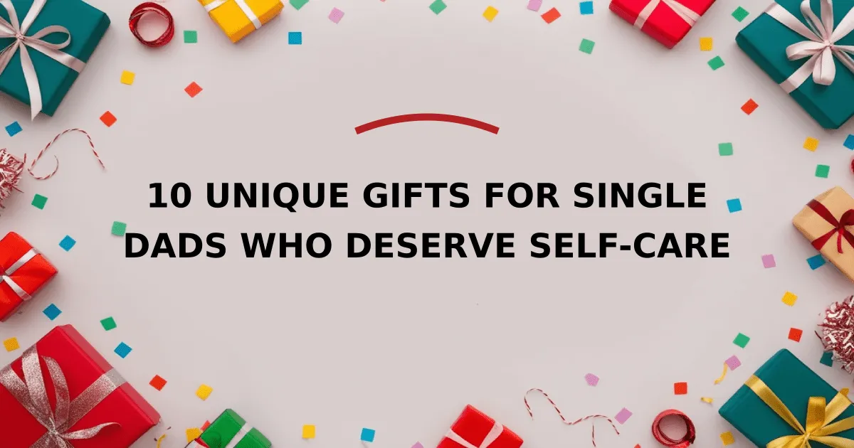 10 Unique Gifts for Single Dads Who Deserve Self-Care